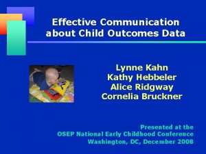 Effective Communication about Child Outcomes Data Lynne Kahn