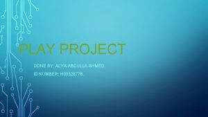 PLAY PROJECT DONE BY ALYA ABDULLA AHMED ID