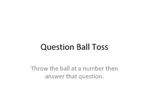 Question Ball Toss Throw the ball at a