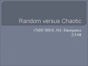 Random versus Chaotic CMSCBIOL 361 Emergence 2508 Mechanism