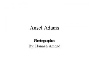 Ansel Adams Photographer By Hannah Amend Born in