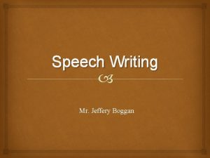 Speech Writing Mr Jeffery Boggan Speech writing differs