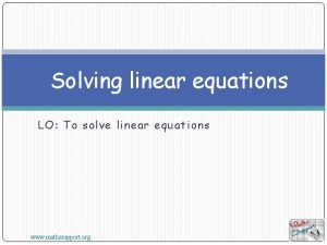 Solving linear equations LO To solve linear equations