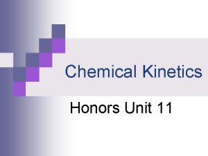 Chemical Kinetics Honors Unit 11 Chemical Kinetics KINETICS