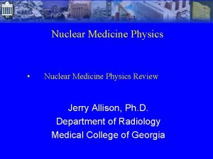 Nuclear Medicine Physics Nuclear Medicine Physics Review Jerry