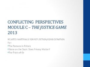 CONFLICTING PERSPECTIVES MODULE C THE JUSTICE GAME 2013