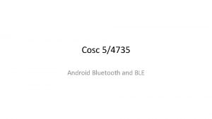 Cosc 54735 Android Bluetooth and BLE Bluetooth Basics