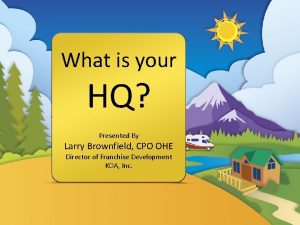 What is your HQ Presented By Larry Brownfield