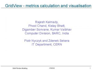 Grid View metrics calculation and visualisation Rajesh Kalmady