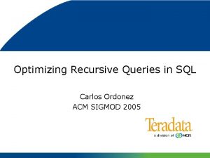 Optimizing Recursive Queries in SQL Carlos Ordonez ACM