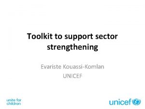 Toolkit to support sector strengthening Evariste KouassiKomlan UNICEF