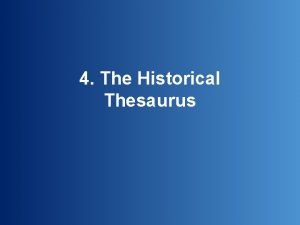 4 The Historical Thesaurus The Historical Thesaurus is