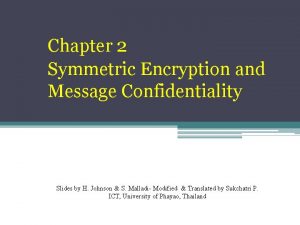 Chapter 2 Symmetric Encryption and Message Confidentiality Slides