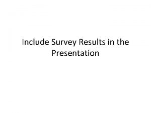 Include Survey Results in the Presentation Survey Survey