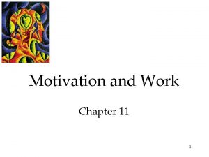 Motivation and Work Chapter 11 1 Motivation and