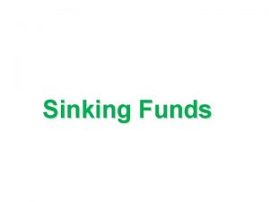 Sinking Funds With a sinking fund you Set