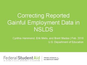 Correcting Reported Gainful Employment Data in NSLDS Cynthia