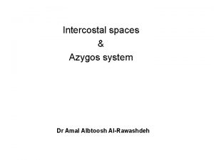 Intercostal spaces Azygos system Dr Amal Albtoosh Al