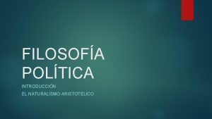 FILOSOFA POLTICA INTRODUCCIN EL NATURALISMO ARISTOTLICO De qu