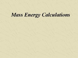 Mass Energy Calculations MassEnergy Calculations When nuclei decay