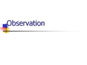 Observation SCIENTIFIC OBSERVATION IS SYSTEMATIC YOU SEE BUT