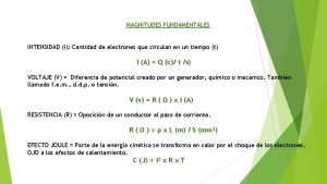 MAGNITUDES FUNDAMENTALES INTENSIDAD I Cantidad de electrones que