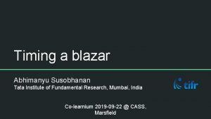 Timing a blazar Abhimanyu Susobhanan Tata Institute of