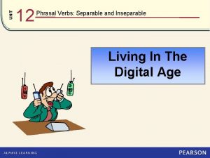 UNIT 12 Phrasal Verbs Separable and Inseparable Living