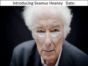 Introducing Seamus Heaney Date Seamus Heaney A Call