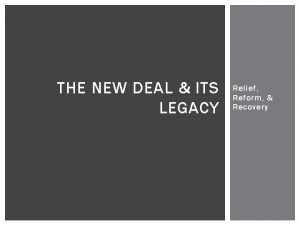 THE NEW DEAL ITS LEGACY Relief Reform Recovery