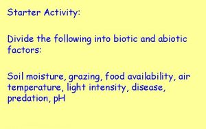Starter Activity Divide the following into biotic and