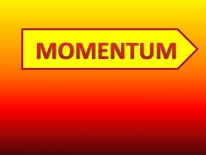 MOMENTUM What is Momentum All moving objects have