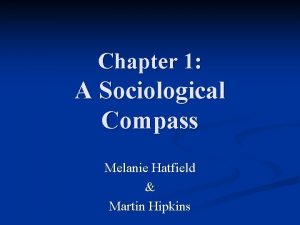 Chapter 1 A Sociological Compass Melanie Hatfield Martin