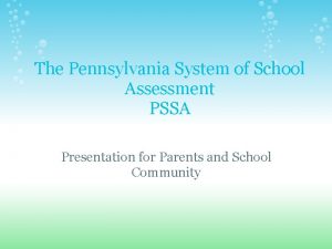 The Pennsylvania System of School Assessment PSSA Presentation