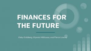 FINANCES FOR THE FUTURE Gaby Goldberg Glynnis Millhouse