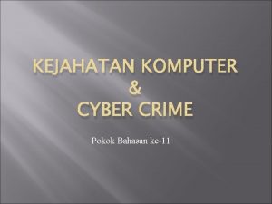 KEJAHATAN KOMPUTER CYBER CRIME Pokok Bahasan ke11 Kejahatan