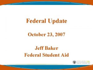 Federal Update October 23 2007 Jeff Baker Federal