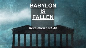 BABYLON IS FALLEN Revelation 18 1 10 THE