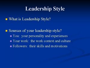 Leadership Style n What is Leadership Style n