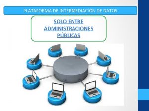 PLATAFORMA DE INTERMEDIACIN DE DATOS SOLO ENTRE ADMINISTRACIONES