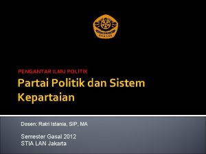 PENGANTAR ILMU POLITIK Partai Politik dan Sistem Kepartaian