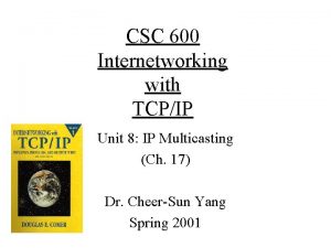 CSC 600 Internetworking with TCPIP Unit 8 IP