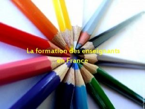 La formation des enseignants en France SOMMAIRE Le