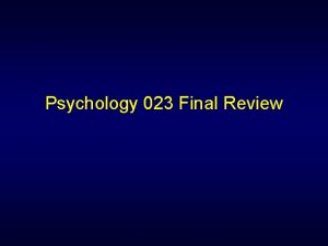 Psychology 023 Final Review Final Exam Thursday April Psychology 023 Final Review Final Exam Thursday April