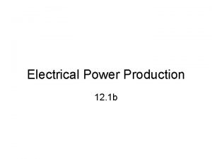 Electrical Power Production 12 1 b Electrical power
