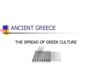 ANCIENT GREECE THE SPREAD OF GREEK CULTURE Alexanders