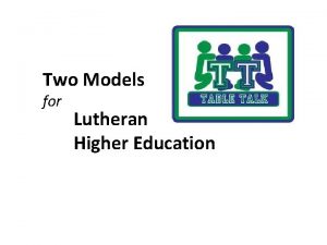 Two Models for Lutheran Higher Education This slide