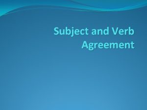 Subject and Verb Agreement Why do Subjects and