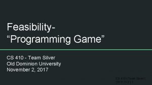 FeasibilityProgramming Game CS 410 Team Silver Old Dominion