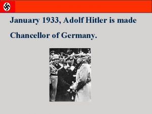 January 1933 Adolf Hitler is made Chancellor of